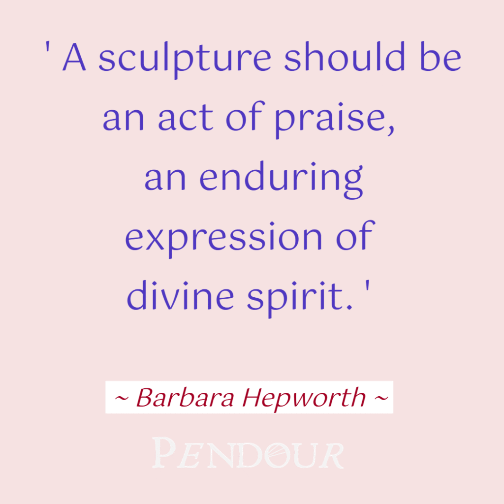 an image of the quote : A sculpture should be an act of praise, an enduring expresion od divine spirit.' by Barbara Hepworth