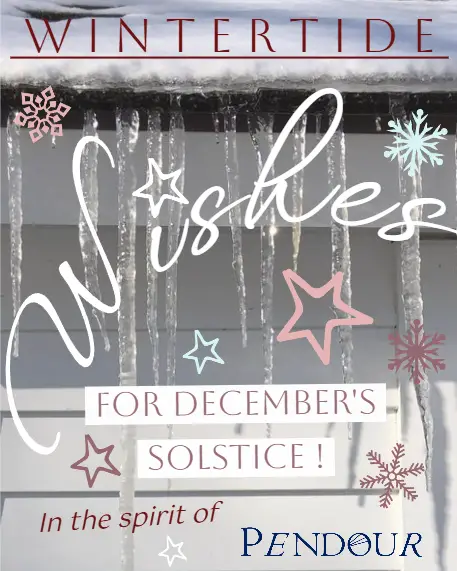 A graphic saying 'Wintertide Wishes for December's Solstice! In the Spirit of Pendour'. The text is in a variety of scripted fonts with stars and snowflake symbols over a background of icicles hanging from a snow-covered roof.